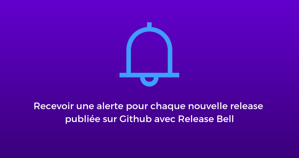 Release Bell : ne ratez plus aucune publication de release sur Github